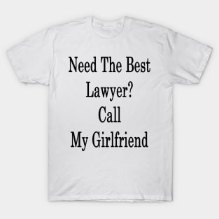 Need The Best Lawyer? Call My Girlfriend T-Shirt